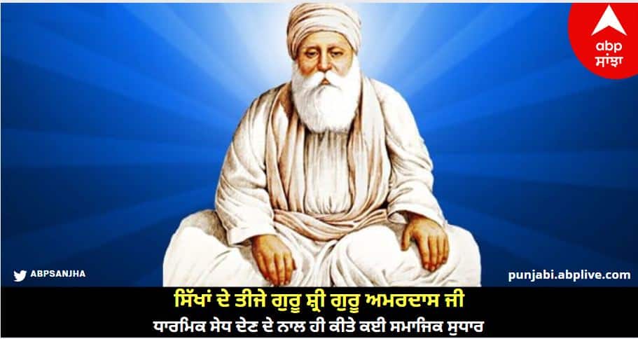 All you need to know about Guru Amar Das know more details Guru Amar Das Ji : ਸਿੱਖਾਂ ਦੇ ਤੀਜੇ ਗੁਰੂ ਸ਼੍ਰੀ ਗੁਰੂ ਅਮਰਦਾਸ ਜੀ, ਧਾਰਮਿਕ ਸੇਧ ਦੇਣ ਦੇ ਨਾਲ ਹੀ ਕੀਤੇ ਕਈ ਸਮਾਜਿਕ ਸੁਧਾਰ