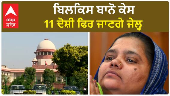 Bilkis Bano case | ਬਿਲਕਿਸ ਬਾਨੋ ਕੇਸ, 11 ਦੋਸ਼ੀ ਫਿਰ ਜਾਣਗੇ ਜੇਲ੍ਹ
