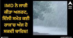 Weather Update: IMD ਨੇ ਜਾਰੀ ਕੀਤਾ ਅਲਰਟ, ਦਿੱਲੀ ਸਮੇਤ ਕਈ ਰਾਜ'ਚ ਅੱਜ ਹੋ ਸਕਦੀ ਬਾਰਿਸ਼!