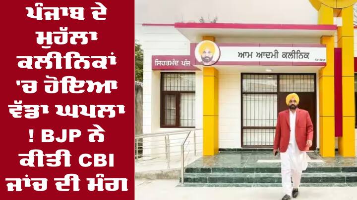 BJP demands CBI investigation of Mohalla Clinics in Punjab Mohalla Clinics: ਪੰਜਾਬ ਦੇ ਮੁਹੱਲਾ ਕਲੀਨਿਕਾਂ 'ਚ ਹੋਇਆ ਵੱਡਾ ਘਪਲਾ ! BJP ਨੇ ਕੀਤੀ CBI ਜਾਂਚ ਦੀ ਮੰਗ