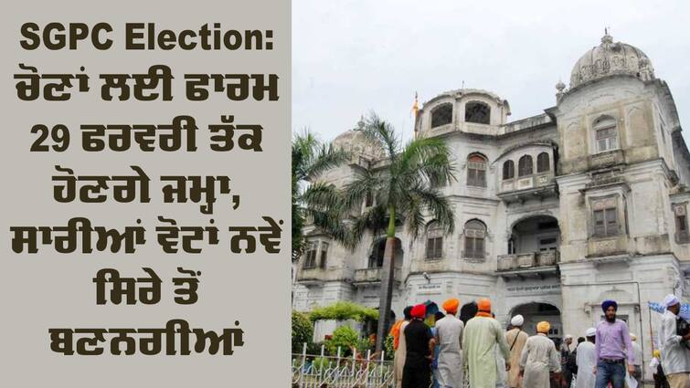 Forms for SGPC elections will be taken till February 29 SGPC Election: ਚੋਣਾਂ ਲਈ ਫਾਰਮ 29 ਫਰਵਰੀ ਤੱਕ ਹੋਣਗੇ ਜਮ੍ਹਾ, ਸਾਰੀਆਂ ਵੋਟਾਂ ਨਵੇਂ ਸਿਰੇ ਤੋਂ ਬਣਨਗੀਆਂ