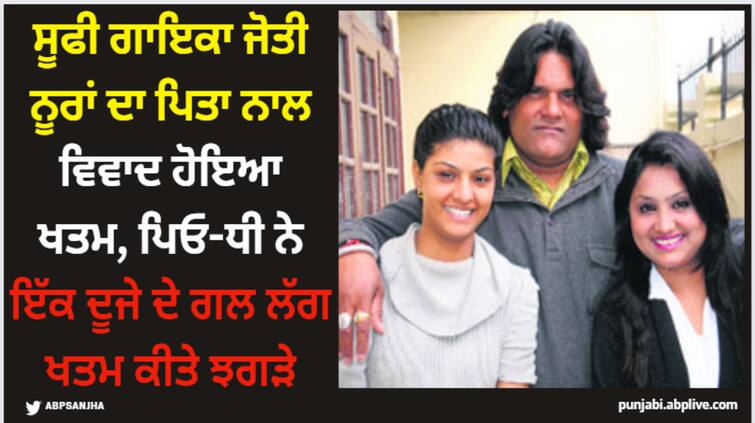 punjabi sufi singer jyoti nooran patch up with father gulshan meer details inside ABPP Jyoti Nooran: ਸੂਫੀ ਗਾਇਕਾ ਜੋਤੀ ਨੂਰਾਂ ਦਾ ਪਿਤਾ ਨਾਲ ਵਿਵਾਦ ਹੋਇਆ ਖਤਮ, ਪਿਓ-ਧੀ ਨੇ ਇੱਕ ਦੂਜੇ ਦੇ ਗਲ ਲੱਗ ਖਤਮ ਕੀਤੇ ਝਗੜੇ