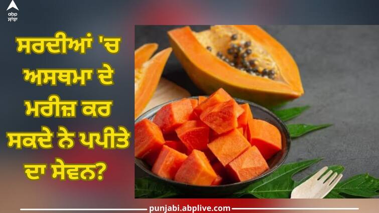 Can asthma patients consume papaya in winter? The risk of this disease can be reduced after eating Consume Papaya in Winter: ਸਰਦੀਆਂ 'ਚ ਅਸਥਮਾ ਦੇ ਮਰੀਜ਼ ਕਰ ਸਕਦੇ ਨੇ ਪਪੀਤੇ ਦਾ ਸੇਵਨ? ਖਾਣ ਤੋਂ ਬਾਅਦ ਘੱਟ ਸਕਦੈ ਇਸ ਬਿਮਾਰੀ ਦਾ ਖਤਰਾ