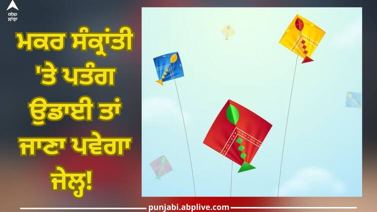 Makar Sankranti 2024: If you want fly kite on Makar Sankranti, first You will have to take permit from government, know full law Makar Sankranti 2024:ਮਕਰ ਸੰਕ੍ਰਾਂਤੀ 'ਤੇ ਪਤੰਗ ਉਡਾਈ ਤਾਂ ਜਾਣਾ ਪਵੇਗਾ ਜੇਲ੍ਹ! ਸਰਕਾਰ ਤੋਂ ਲੈਣਾ ਪਵੇਗਾ ਪਰਮਿਟ, ਜਾਣੋ ਪੂਰਾ ਕਾਨੂੰਨ