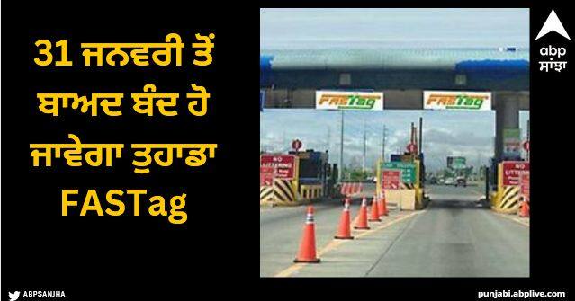 FASTags with Incomplete KYC to Get Deactivated Ban by January 31 all you need to know FASTags: 31 ਜਨਵਰੀ ਤੋਂ ਬਾਅਦ ਬੰਦ ਹੋ ਜਾਵੇਗਾ ਤੁਹਾਡਾ FASTag, ਉਸ ਤੋਂ ਪਹਿਲਾਂ ਕਰੋ ਇਹ ਕੰਮ