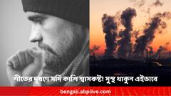 শীতের দূষণে ঘন ঘন সর্দি কাশি শ্বাসকষ্ট ? সুস্থ থাকুন ৫ উপায়ে