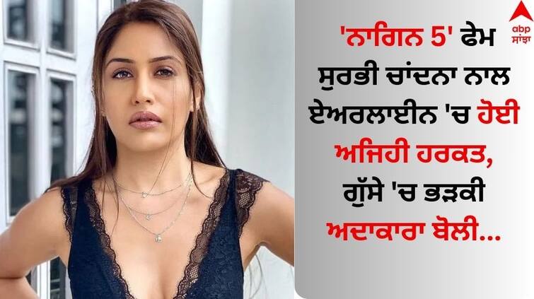 Actor Surbhi Chandna slams airline for 'mental harassment' know what's the matters Surbhi Chandna: 'ਨਾਗਿਨ 5' ਫੇਮ ਸੁਰਭੀ ਚਾਂਦਨਾ ਨਾਲ ਏਅਰਲਾਈਨ 'ਚ ਹੋਈ ਅਜਿਹੀ ਹਰਕਤ, ਗੁੱਸੇ 'ਚ ਭੜਕੀ ਅਦਾਕਾਰਾ ਬੋਲੀ...