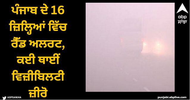 Red alert in 16 districts of Punjab visibility zero in many places Punjab Weather Update: ਪੰਜਾਬ ਦੇ 16 ਜ਼ਿਲ੍ਹਿਆਂ ਵਿੱਚ ਰੈੱਡ ਅਲਰਟ, ਕਈ ਥਾਈਂ ਵਿਜ਼ੀਬਿਲਟੀ ਜ਼ੀਰੋ, ਡਿਜ਼ਾਸਟਰ ਮੈਨੇਜਮੈਂਟ ਐਕਟਿਵ