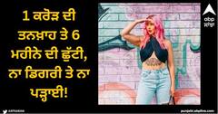 Viral News: 1 ਕਰੋੜ ਦੀ ਤਨਖ਼ਾਹ ਤੇ 6 ਮਹੀਨੇ ਦੀ ਛੁੱਟੀ, ਨਾ ਡਿਗਰੀ ਤੇ ਨਾ ਪੜ੍ਹਾਈ!