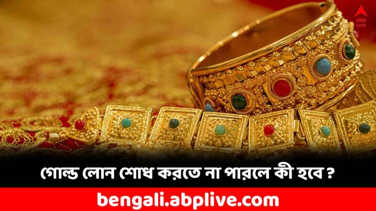 What happens if You default on your gold loan know the facts here Gold Loan: সোনার বদলে ধার নিয়েছেন, শোধ করতে না পারলে কী হবে ?