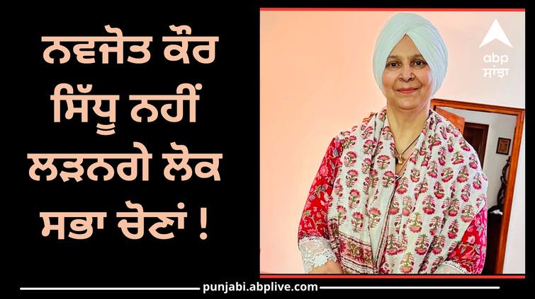 Navjot Kaur Sidhu will not contest Lok Sabha elections Navjot Sidhu clarified Election 2024: ਨਵਜੋਤ ਕੌਰ ਸਿੱਧੂ ਨਹੀਂ ਲੜਨਗੇ ਲੋਕ ਸਭਾ ਚੋਣਾਂ ! ਨਵਜੋਤ ਸਿੱਧੂ ਨੇ ਕੀਤਾ ਸਪੱਸ਼ਟ, ਜਾਣੋ ਕੀ ਕਿਹਾ