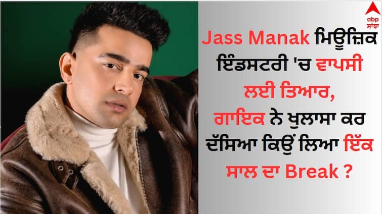 Singer Jass Manak is ready to make a comeback after a year Punjabi star revealed why he took a break From music industry Jass Manak: ਗਾਇਕ ਜੱਸ ਮਾਣਕ ਇੱਕ ਸਾਲ ਬਾਅਦ ਵਾਪਸੀ ਲਈ ਤਿਆਰ, ਖੁਲਾਸਾ ਕਰ ਦੱਸਿਆ ਕਿਉਂ ਲਿਆ Break ?