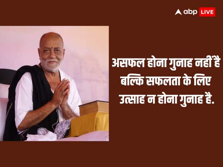 असफल होना गुनाह नहीं है बल्कि सफलता के लिए उत्साह न होना गुनाह है. मोरारी बापू कहते हैं कि आपको अगर अपनी जिंदगी में सफलता को प्राप्त करना है तो उस सफलता के लिए अपने मन में उत्साह हमेशा रखें.