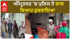 Amritsar Child Marriage| ਅੰਮ੍ਰਿਤਸਰ 'ਚ ਪੁਲਿਸ ਨੇ ਬਾਲ ਵਿਆਹ ਰੁਕਵਾਇਆ