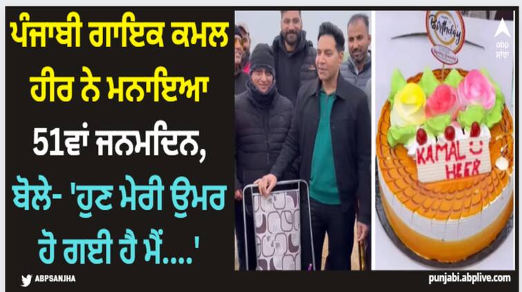 punjabi singer kamal heer celebrating his 51st birthday shares emotional video on social media watch here Kamal Heer: ਪੰਜਾਬੀ ਗਾਇਕ ਕਮਲ ਹੀਰ ਨੇ ਮਨਾਇਆ 51ਵਾਂ ਜਨਮਦਿਨ, ਬੋਲੇ- 'ਹੁਣ ਮੇਰੀ ਉਮਰ ਹੋ ਗਈ ਹੈ ਮੈਂ....'