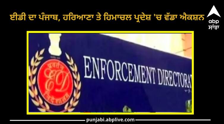 EDs big action in Punjab Haryana and Himachal Pradesh raid at 18 places at the same time ED Raid in Punjab: ਈਡੀ ਦਾ ਪੰਜਾਬ, ਹਰਿਆਣਾ ਤੇ ਹਿਮਾਚਲ ਪ੍ਰਦੇਸ਼ 'ਚ ਵੱਡਾ ਐਕਸ਼ਨ, ਇੱਕੋ ਵੇਲੇ 18 ਥਾਵਾਂ 'ਤੇ ਰੇਡ