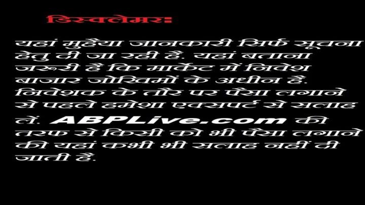 यहां मुहैया जानकारी सिर्फ सूचना हेतु दी जा रही है. यहां बताना जरूरी है कि मार्केट में निवेश बाजार जोखिमों के अधीन है. निवेशक के तौर पर पैसा लगाने से पहले हमेशा एक्सपर्ट से सलाह लें. ABPLive.com की तरफ से किसी को भी पैसा लगाने की यहां कभी भी सलाह नहीं दी जाती है.