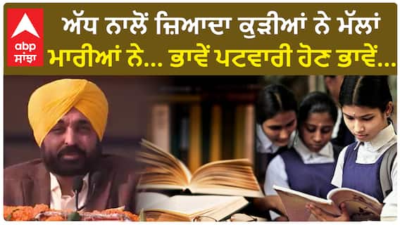 Punjab News। ਅੱਧ ਨਾਲੋਂ ਜ਼ਿਆਦਾ ਕੁੜੀਆਂ ਨੇ ਮੱਲਾਂ ਮਾਰੀਆਂ ਨੇ... ਭਾਵੇਂ ਪਟਵਾਰੀ ਹੋਣ ਭਾਵੇਂ...