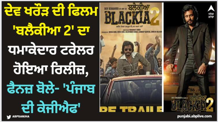 dev kharoud movie blackia 2 trailer out now watch here action packed avatar of punjabi star Blackia 2 Trailer: ਦੇਵ ਖਰੌੜ ਦੀ ਫਿਲਮ 'ਬਲੈਕੀਆ 2' ਦਾ ਧਮਾਕੇਦਾਰ ਟਰੇਲਰ ਹੋਇਆ ਰਿਲੀਜ਼, ਫੈਨਜ਼ ਬੋਲੇ- 'ਪੰਜਾਬ ਦੀ ਕੇਜੀਐਫ'