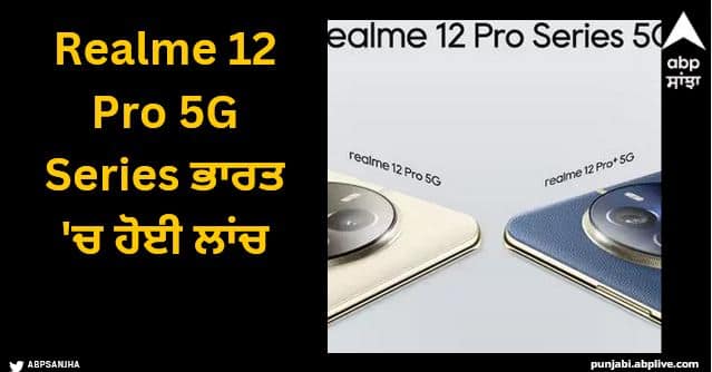 realme 12 pro and realme 12 pro plus 5g launch in indi specs price and details Realme 12 Pro 5G Series ਭਾਰਤ 'ਚ ਹੋਈ ਲਾਂਚ, ਕੀਮਤ ਤੋਂ ਲੈ ਕੇ ਸਪੈਸਿਕਸ ਤੱਕ ਪੂਰੀ ਜਾਣਕਾਰੀ ਜਾਣੋ