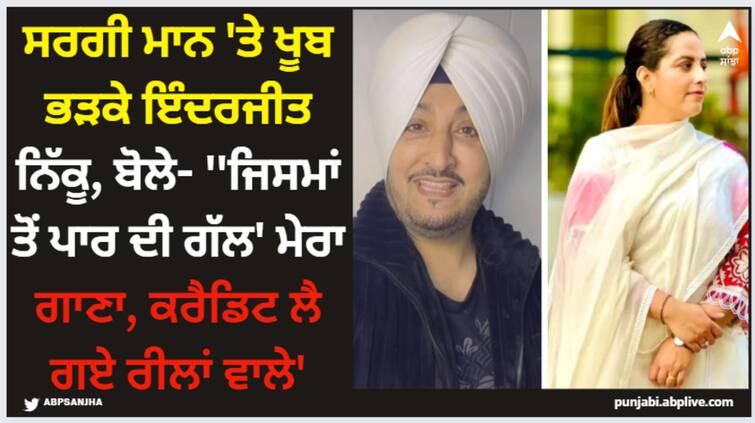 punjabi singer inderjit nikku slams sargi mann for takig credit for his song jisman to paar di gal video viral Inderjit Nikku: ਸਰਗੀ ਮਾਨ 'ਤੇ ਖੂਬ ਭੜਕੇ ਇੰਦਰਜੀਤ ਨਿੱਕੂ, ਬੋਲੇ- ''ਜਿਸਮਾਂ ਤੋਂ ਪਾਰ ਦੀ ਗੱਲ' ਮੇਰਾ ਗਾਣਾ, ਕਰੈਡਿਟ ਲੈ ਗਏ ਰੀਲਾਂ ਵਾਲੇ'