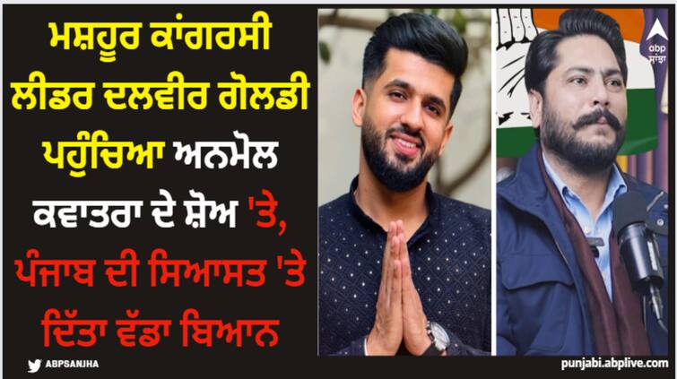 congress leader dalvir goldy at anmol kwatra show says punjab politics is dirty Dalvir Goldy: ਮਸ਼ਹੂਰ ਕਾਂਗਰਸੀ ਲੀਡਰ ਦਲਵੀਰ ਗੋਲਡੀ ਪਹੁੰਚਿਆ ਅਨਮੋਲ ਕਵਾਤਰਾ ਦੇ ਸ਼ੋਅ 'ਤੇ, ਪੰਜਾਬ ਦੀ ਸਿਆਸਤ 'ਤੇ ਦਿੱਤਾ ਵੱਡਾ ਬਿਆਨ