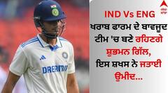 IND Vs ENG: ਖਰਾਬ ਫਾਰਮ ਦੇ ਬਾਵਜੂਦ ਟੀਮ 'ਚ ਬਣੇ ਰਹਿਣਗੇ ਸ਼ੁਭਮਨ ਗਿੱਲ, ਇਸ ਸ਼ਖਸ ਨੇ ਜਤਾਈ ਉਮੀਦ