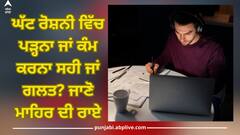 Dim Light: ਘੱਟ ਰੋਸ਼ਨੀ ਵਿੱਚ ਪੜ੍ਹਨਾ ਜਾਂ ਕੰਮ ਕਰਨਾ ਸਹੀ ਜਾਂ ਗਲਤ? ਤੁਸੀਂ ਵੀ ਤਾਂ ਨਹੀਂ ਕਰ ਰਹੇ ਇਹ ਗਲਤੀ! ਜਾਣੋ ਮਾਹਿਰ ਦੀ ਰਾਏ