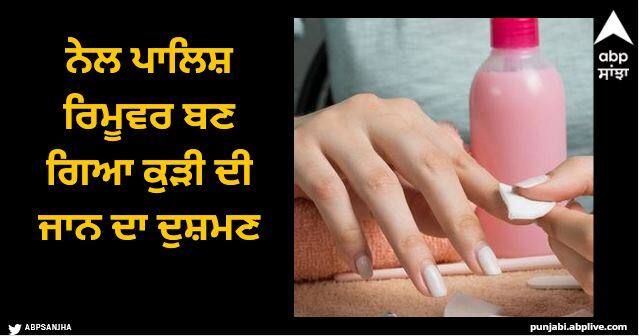 14 year old suffers third degree burns by nail polish removing Viral News: ਨੇਲ ਪਾਲਿਸ਼ ਰਿਮੂਵਰ ਬਣ ਗਿਆ ਕੁੜੀ ਦੀ ਜਾਨ ਦਾ ਦੁਸ਼ਮਣ, ਸਾਰਾ ਮਾਮਲਾ ਜਾਣ ਉੱਡ ਜਾਣਗੇ ਤੁਹਾਡੇ ਹੋਸ਼