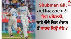 Shubman Gill: ਸ਼ੁਭਮਨ ਗਿੱਲ ਲਈ ਸਿਰਦਰਦ ਬਣੀ ਇਹ ਪਰੇਸ਼ਾਨੀ, ਜਾਣੋ ਚੌਥੇ ਦਿਨ ਮੈਦਾਨ ਤੋਂ ਬਾਹਰ ਕਿਉਂ ਬੈਠੇ ?  
