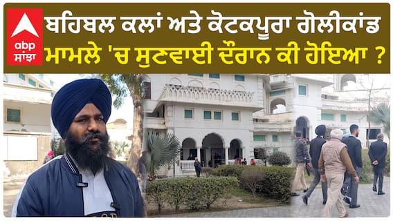 Faridkot Court| ਬਹਿਬਲ ਕਲਾਂ ਅਤੇ ਕੋਟਕਪੂਰਾ ਗੋਲੀਕਾਂਡ ਮਾਮਲੇ 'ਚ ਸੁਣਵਾਈ ਦੌਰਾਨ ਕੀ ਹੋਇਆ ?