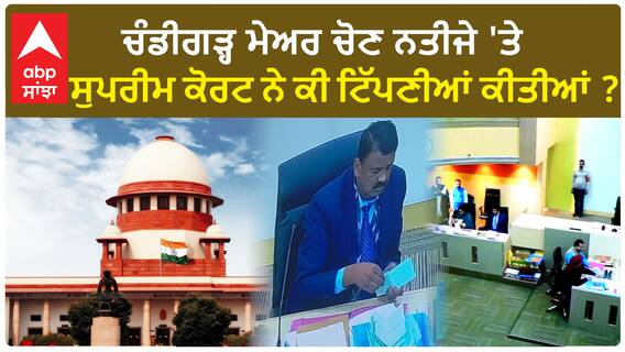 Chandigarh Mayor| ਚੰਡੀਗੜ੍ਹ ਮੇਅਰ ਚੋਣ ਨਤੀਜੇ 'ਤੇ ਸੁਪਰੀਮ ਕੋਰਟ ਨੇ ਕੀ ਟਿੱਪਣੀਆਂ ਕੀਤੀਆਂ ?