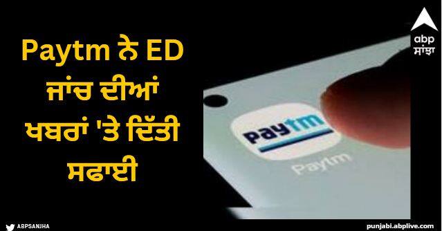 paytm says that there is no money laundering investigation against company Paytm ਨੇ ED ਜਾਂਚ ਦੀਆਂ ਖਬਰਾਂ 'ਤੇ ਦਿੱਤੀ ਸਫਾਈ, ਅਫਵਾਹਾਂ 'ਤੇ ਧਿਆਨ ਨਾ ਦੇਣ ਦੀ ਅਪੀਲ