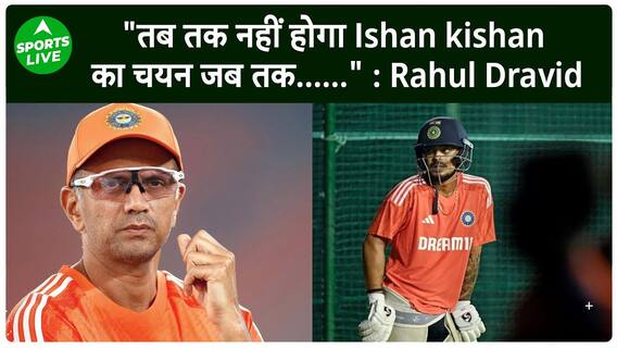 Rahul Dravid ने बताया Ishan Kishan का Selection तब तक नहीं होगा जब तक वो.....|