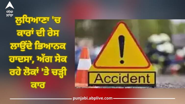 Ludhiana News: Horrible accident while racing cars in Ludhiana, car rammed into people Ludhiana News: ਲੁਧਿਆਣਾ 'ਚ ਕਾਰਾਂ ਦੀ ਰੇਸ ਲਾਉਂਦੇ ਭਿਆਨਕ ਹਾਦਸਾ, ਅੱਗ ਸੇਕ ਰਹੇ ਲੋਕਾਂ 'ਤੇ ਚੜ੍ਹੀ ਕਾਰ