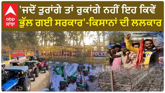 Farmer protest | 'ਜਦੋਂ ਤੁਰਾਂਗੇ ਤਾਂ ਰੁਕਾਂਗੇ ਨਹੀਂ ਇਹ ਕਿਵੇਂ ਭੁੱਲ ਗਈ ਸਰਕਾਰ'-ਕਿਸਾਨਾਂ ਦੀ ਲਲਕਾਰ