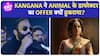 Kangana Ranaut ने Sandeep Reddy Vanga से क्यों कहा ''मुझे रोल मत देना वरना...''?