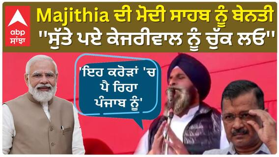 Majithia ਦੀ ਮੋਦੀ ਸਾਹਬ ਨੂੰ ਬੇਨਤੀ - ''ਸੁੱਤੇ ਪਏ ਕੇਜਰੀਵਾਲ ਨੂੰ ਚੁੱਕ ਲਓ''