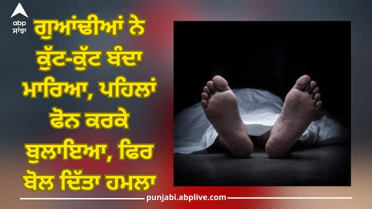 Sangrur News: Neighbors beat up man, first called him by phone, then attacked Sangrur News: ਗੁਆਂਢੀਆਂ ਨੇ ਕੁੱਟ-ਕੁੱਟ ਬੰਦਾ ਮਾਰਿਆ, ਪਹਿਲਾਂ ਫੋਨ ਕਰਕੇ ਬੁਲਾਇਆ, ਫਿਰ ਬੋਲ ਦਿੱਤਾ ਹਮਲਾ