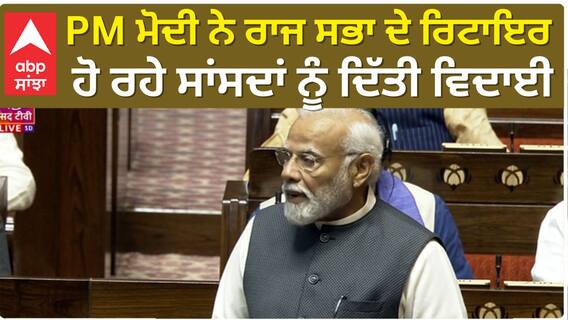 PM Modi ਨੇ ਰਾਜ ਸਭਾ ਦੇ ਰਿਟਾਇਰ ਹੋ ਰਹੇ ਸਾਂਸਦਾਂ ਨੂੰ ਦਿੱਤੀ ਵਿਦਾਈ