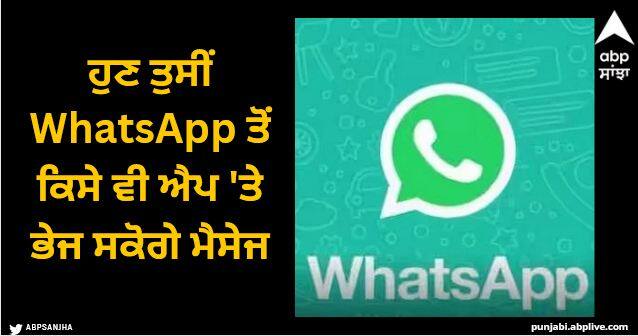 special feature has come in whatsapp now you will beable to send messages in any app WhatsApp 'ਚ ਆ ਰਿਹਾ ਇੱਕ ਸ਼ਾਨਦਾਰ ਫੀਚਰ, ਹੁਣ ਤੁਸੀਂ WhatsApp ਤੋਂ ਕਿਸੇ ਵੀ ਐਪ 'ਤੇ ਭੇਜ ਸਕੋਗੇ ਮੈਸੇਜ