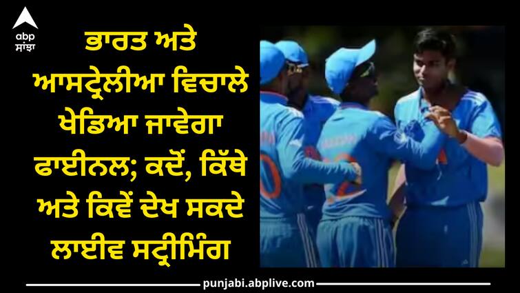 India vs Australia U19 Cricket World Cup Final 2024 Date Time Live Streaming Telecast Squads All Details IND vs AUS U19 Final: ਭਾਰਤ ਅਤੇ ਆਸਟ੍ਰੇਲੀਆ ਵਿਚਾਲੇ ਖੇਡਿਆ ਜਾਵੇਗਾ ਫਾਈਨਲ; ਕਦੋਂ, ਕਿੱਥੇ ਅਤੇ ਕਿਵੇਂ ਦੇਖ ਸਕਦੇ ਲਾਈਵ ਸਟ੍ਰੀਮਿੰਗ