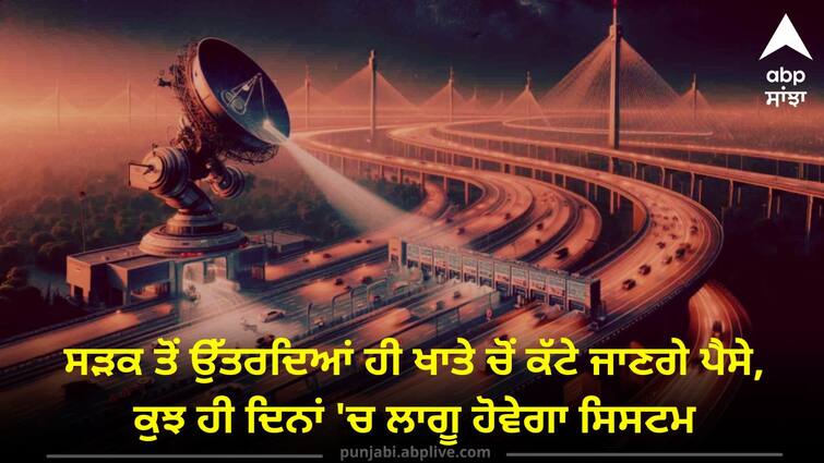 satellite based toll system launch soon in india know details Satellite Based Toll System: ਟੋਲ ਪਲਾਜ਼ੇ ਹੋਣਗੇ ਬੰਦ ! ਸੜਕ ਤੋਂ ਉੱਤਰਦਿਆਂ ਹੀ ਖਾਤੇ ਚੋਂ ਕੱਟੇ ਜਾਣਗੇ ਪੈਸੇ, ਕੁਝ ਹੀ ਦਿਨਾਂ 'ਚ ਲਾਗੂ ਹੋਵੇਗਾ ਸਿਸਟਮ