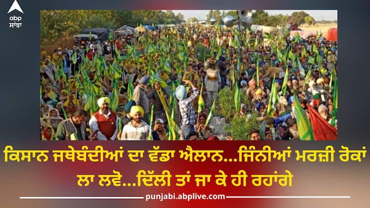 Farmers Protest: farmers organizations of Punjab will march towards Delhi from Khanuri border near Shambhu on February 13 abpp Farmers Protest: ਕਿਸਾਨ ਜਥੇਬੰਦੀਆਂ ਦਾ ਵੱਡਾ ਐਲਾਨ...ਜਿੰਨੀਆਂ ਮਰਜ਼ੀ ਰੋਕਾਂ ਲਾ ਲਵੋ...ਦਿੱਲੀ ਤਾਂ ਜਾ ਕੇ ਹੀ ਰਹਾਂਗੇ