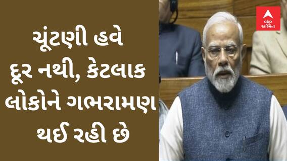 PM Modi In Lok Sabha | ચૂંટણી હવે દૂર નથી, કેટલાક લોકોને ગભરામણ થઈ રહી છે