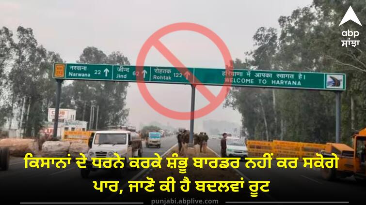 Shambhu border closed due to farmer protest know new route Farmer Protest: ਕਿਸਾਨਾਂ ਦੇ ਧਰਨੇ ਕਰਕੇ ਸ਼ੰਭੂ ਬਾਰਡਰ ਨਹੀਂ ਕਰ ਸਕੋਗੇ ਪਾਰ, ਜਾਣੋ ਕੀ ਹੈ ਬਦਲਵਾਂ ਰੂਟ