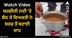 Viral Video: ਬਰਫੀਲੀ ਨਦੀ 'ਤੇ ਬੈਠ ਕੇ ਵਿਅਕਤੀ ਨੇ ਬਰਫ ਤੋਂ ਬਣਾਈ ਚਾਹ, ਦੇਖੋ ਵਾਇਰਲ ਵੀਡੀਓ