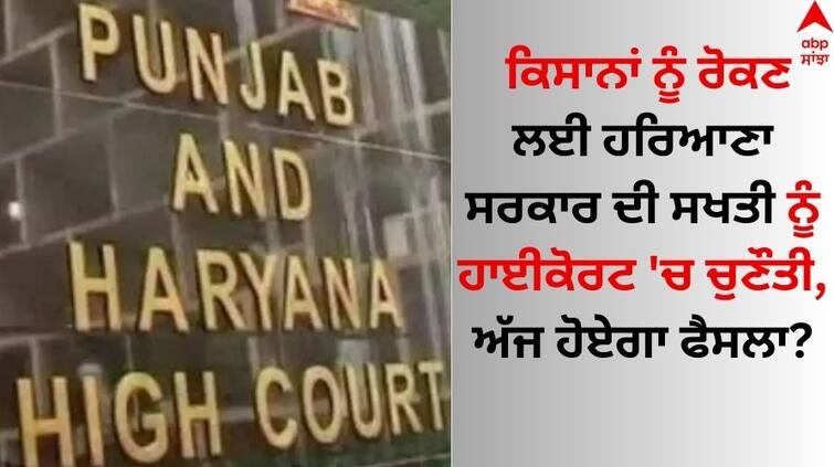 farmer protest: Haryana government's strictness to stop farmers, Plea to challenged in High Court, Will decision be made today abpp Chandigarh News: ਕਿਸਾਨਾਂ ਨੂੰ ਰੋਕਣ ਲਈ ਹਰਿਆਣਾ ਸਰਕਾਰ ਦੀ ਸਖਤੀ ਨੂੰ ਹਾਈਕੋਰਟ 'ਚ ਚੁਣੌਤੀ, ਅੱਜ ਹੋਏਗਾ ਫੈਸਲਾ?