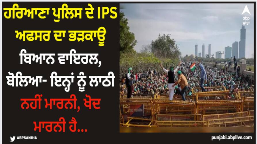 haryana police ips officer controversial statement on farmer protest watch here Haryana Police: ਹਰਿਆਣਾ ਪੁਲਿਸ ਦੇ IPS ਅਫਸਰ ਦਾ ਭੜਕਾਊ ਬਿਆਨ ਵਾਇਰਲ, ਬੋਲਿਆ- ਇਨ੍ਹਾਂ ਨੂੰ ਲਾਠੀ ਨਹੀਂ ਮਾਰਨੀ, ਖੋਦ ਮਾਰਨੀ ਹੈ...