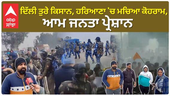 Farmers Protest 2024| ਦਿੱਲੀ ਤੁਰੇ ਕਿਸਾਨ, ਹਰਿਆਣਾ 'ਚ ਮਚਿਆ ਕੋਹਰਾਮ, ਆਮ ਜਨਤਾ ਪ੍ਰੇਸ਼ਾਨ